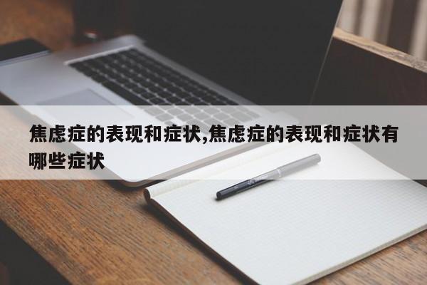 焦虑症的表现和症状,焦虑症的表现和症状有哪些症状