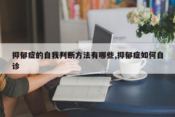 抑郁症的自我判断方法有哪些,抑郁症如何自诊