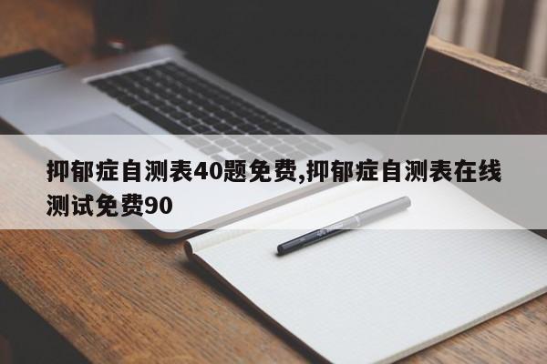 抑郁症自测表40题免费,抑郁症自测表在线测试免费90