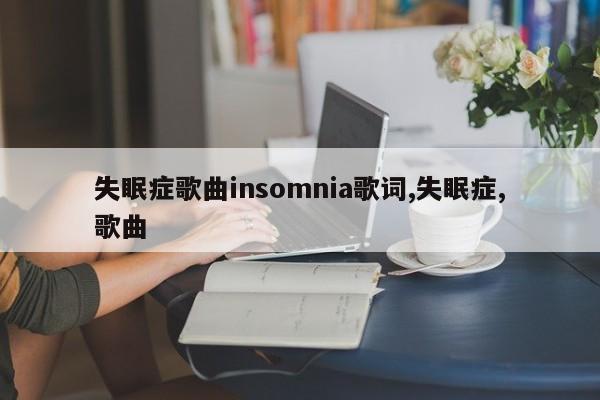 失眠症歌曲insomnia歌词,失眠症,歌曲