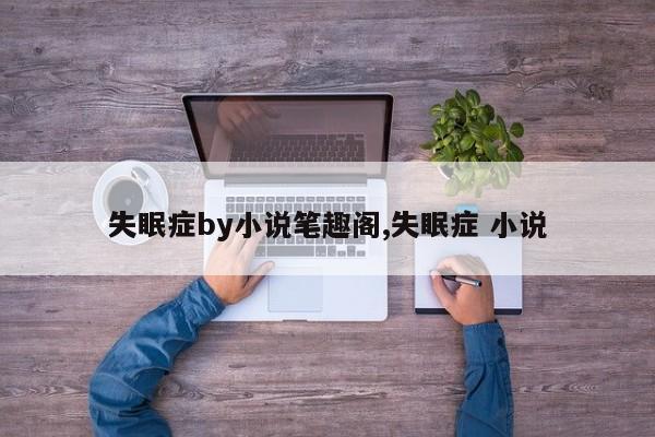 失眠症by小说笔趣阁,失眠症 小说